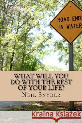 What Will You Do with the Rest of Your Life? Neil Snyder 9781467932622 Createspace