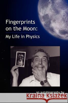 Fingerprints on the Moon: My Life in Physics Glenn E. Shaw 9781467932660 Createspace