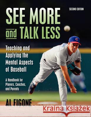 See More And Talk Less: Teaching and Applying The Mental Aspects Of Baseball.: A Handbook for Players, Coaches and Parents. Figone, Al 9781467936941 Createspace