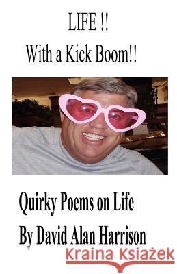 Life !! with a Kick Boom !!: Quirky Poems about Life MR David Allen Harrison 9781467937863 Createspace
