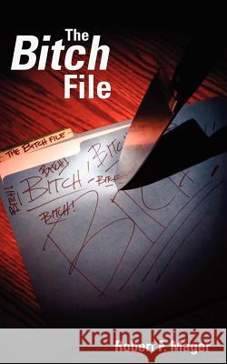 The Bitch File Robert F. Mager 9781467938631 Createspace