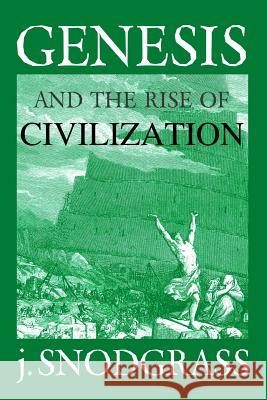Genesis and the Rise of Civilization J. Snodgrass 9781467938969