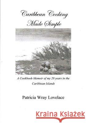 Caribbean Cooking Made Simple: Black and White Edition Patricia Wray Lovelace S. Guy Lovelace 9781467941761 Createspace