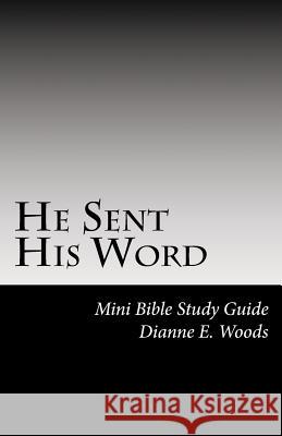 He Sent His Word: One Word From God Can and Will Change Your Life Forever! Woods, Dianne E. 9781467941891 Createspace