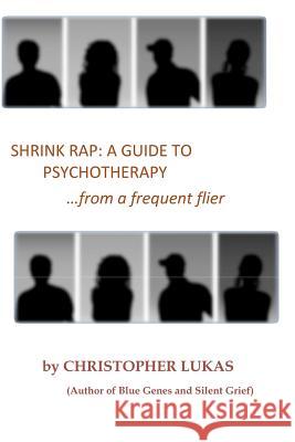 Shrink Rap: A Guide to Psychotherapy from a Frequent Flier Christopher Lukas 9781467941907