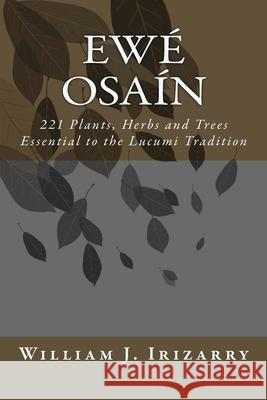 Ewe Osain: 221 Plants, Herbs and Trees essential to the Lucumi tradition. Irizarry Jr, William J. 9781467944939 Createspace