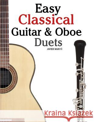 Easy Classical Guitar & Oboe Duets: Featuring Music of Beethoven, Bach, Wagner, Handel and Other Composers. in Standard Notation and Tablature Javier Marco 9781467945103 Createspace