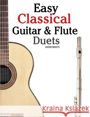 Easy Classical Guitar & Flute Duets: Featuring Music of Beethoven, Bach, Wagner, Handel and Other Composers. in Standard Notation and Tablature Javier Marco 9781467945127 Createspace