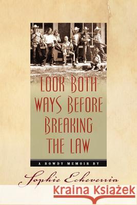 Look Both Ways Before Breaking the Law: A Rowdy Memoir Sophie Echeverria Susanne Walsh Rebecca Wood 9781467945615