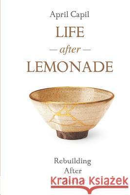 Life After Lemonade: Rebuilding After Disaster April Capil 9781467948074