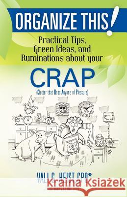 Organize This! Practical Tips, Green Ideas, and Ruminations about your CRAP Heist, Vali G. 9781467949170 Createspace
