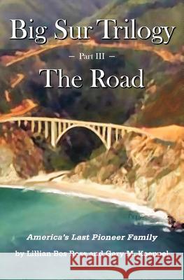 Big Sur Trilogy - Part III - The Road: America's Last Pioneer Family Lillian Bos Ross Gary M. Koeppel 9781467950084