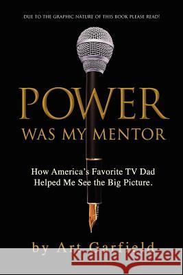 POWER was my mentor.: How America's Favorite TV Dad Helped Me See the Big Picture. Garfield, Art 9781467950756