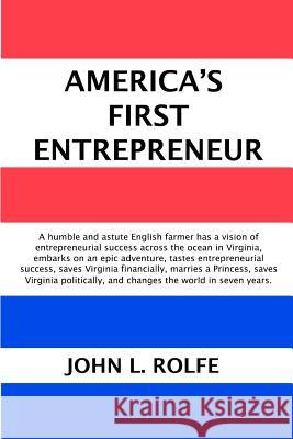 America's First Entrepreneur John L. Rolfe 9781467950817 Createspace