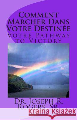 Comment Marcher Dans Votre Destinée: Votre Pathway to Victory Rogers, Sr. Joseph R. 9781467951111 Createspace