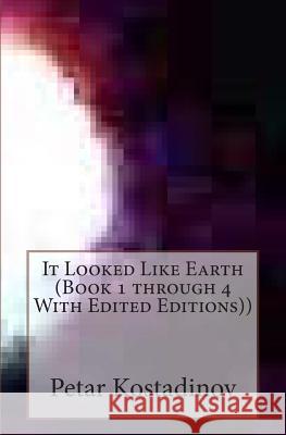 It Looked Like Earth (Book 1 through 4 With Edited Editions)) Kostadinov, Petar 9781467952262 Createspace