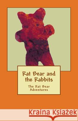 Rat Bear and the Rabbits: The Rat Bear Adventures M. L. Roper D. L. Roper 9781467953757 Createspace