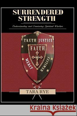 Surrendered Strength: Understanding and Countering Spiritual Warfare Tara Rye 9781467953979