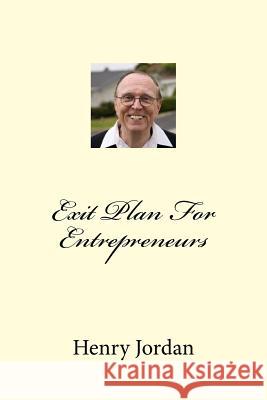 Exit Plan For Entrepreneurs Jordan, Henry 9781467954693 Createspace