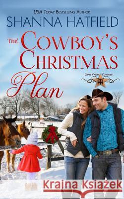 The Cowboy's Christmas Plan: Grass Valley Cowboys Shanna Hatfield 9781467954976 Createspace