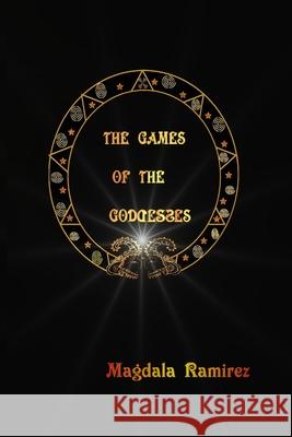 The Games of the Goddess Magdala Ramirez 9781467955355 Createspace