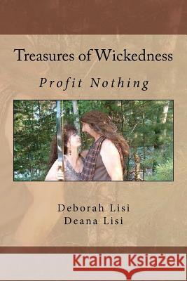 Treasures of Wickedness: Profit Nothing Deborah Lisi Deana Lisi 9781467955638