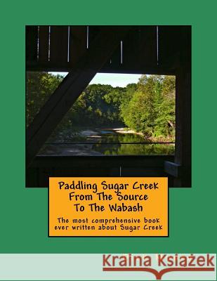 Paddling Sugar Creek From The Source To The Wabash Munro, Dick 9781467956277 Createspace Independent Publishing Platform