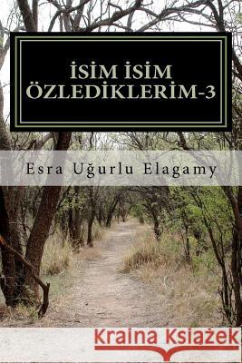 Isim Isim Özlediklerim-3 Ugurlu Elagamy, Esra 9781467959407 Createspace