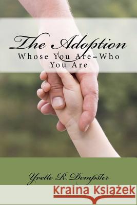 The Adoption: Whose You Are=Who You Are Dempster, Yvette R. 9781467959568 Createspace