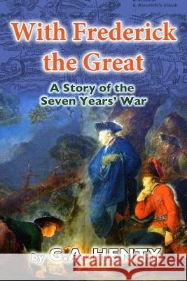 With Frederick the Great: A Tale of the Seven Years' War G. a. Henty 9781467959902 Createspace