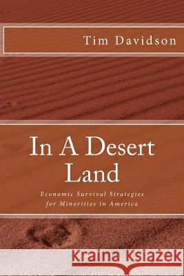 In A Desert Land: Economic Survival Strategies for Minorities in America Davidson Sr, Tim E. 9781467959940 Createspace