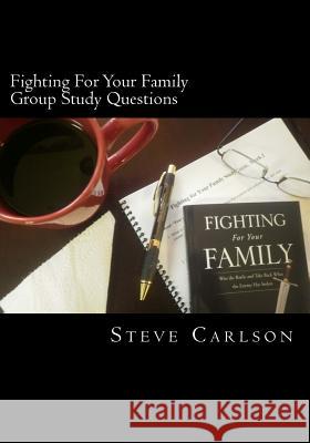 Fighting For Your Family, Group Study Questions: Win the Battle and Take Back What the Enemy Has Stolen Carlson, Steve 9781467960243 Createspace