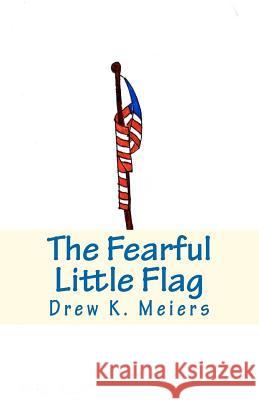 The Fearful Little Flag Drew K. Meiers 9781467960274 Createspace