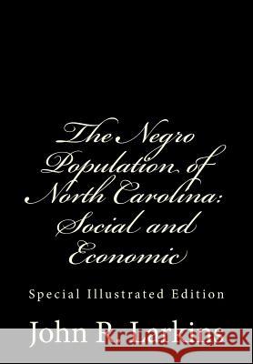 The Negro Population of North Carolina: Social and Economic: Special Illustrated Edition John R. Larkins J. M Mrs W. T. Bost 9781467960465 Createspace