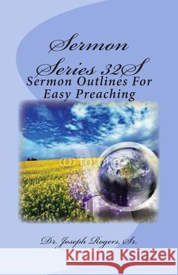 Sermon Series 32S: Sermon Outlines For Easy Preaching Rogers, Sr. Joseph R. 9781467961936 Createspace