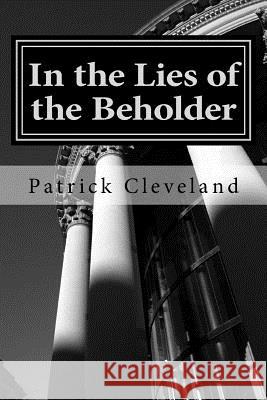 In the Lies of the Beholder Patrick Cleveland 9781467962018 Createspace