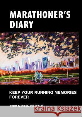 Marathoner's Diary: Keep Your Running Memories Forever Dariusz Janczewski 9781467962247 Createspace