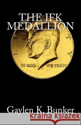 The JFK Medallion: The File of Henry Leatherwood Gaylen K. Bunker 9781467963053