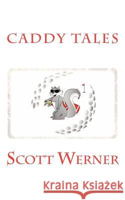 Caddy Tales MR Scott Michael Werner Scott Michael Werner 9781467964111 Createspace