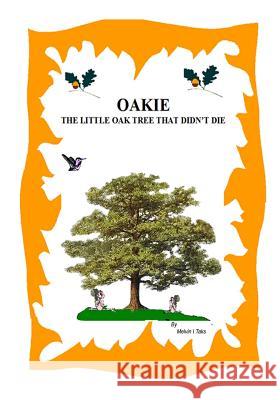 Oakie, The Little Oak Tree That Didn't Die Taks, Melvin I. 9781467965897 Createspace