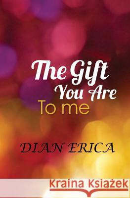 The Gift You Are To Me Erica, Dian 9781467966603 Createspace