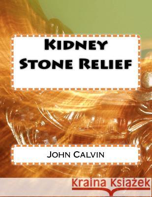 Kidney Stone Relief John Calvin 9781467966986 Createspace