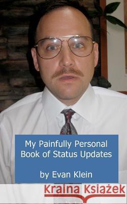 My Painfully Personal Book of Status Updates Evan Klein 9781467967907 Createspace