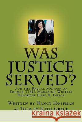 Was Justice Served?: For the Brutal Murder of Former TIME Magazine Writer/Reporter Julie R. Grace Grace, Ruth 9781467973182 Createspace