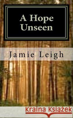 A Hope Unseen: A Hope Unseen Jamie Leigh 9781467973458 Createspace