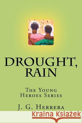 Drought, Rain: The Young Heroes Series J. G. Herrera 9781467975773 Createspace