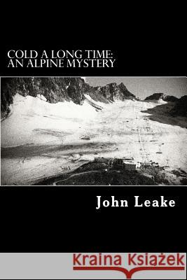 Cold a Long Time: An Alpine Mystery John Leake 9781467975919 Createspace