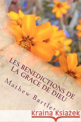 Les Benedictions de la Grace de Dieu: Pierre Guy David Bartlett, Mathew 9781467976336 Createspace