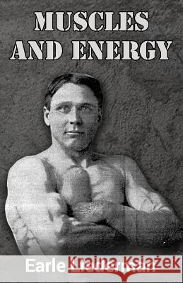 Muscles and Energy: (Original Version, Restored) Earle Liederman 9781467976787 Createspace