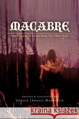 Macabre: Short Stories and Poems From The Other Side Marrocco, Jessica (Arael) 9781467977432 Createspace